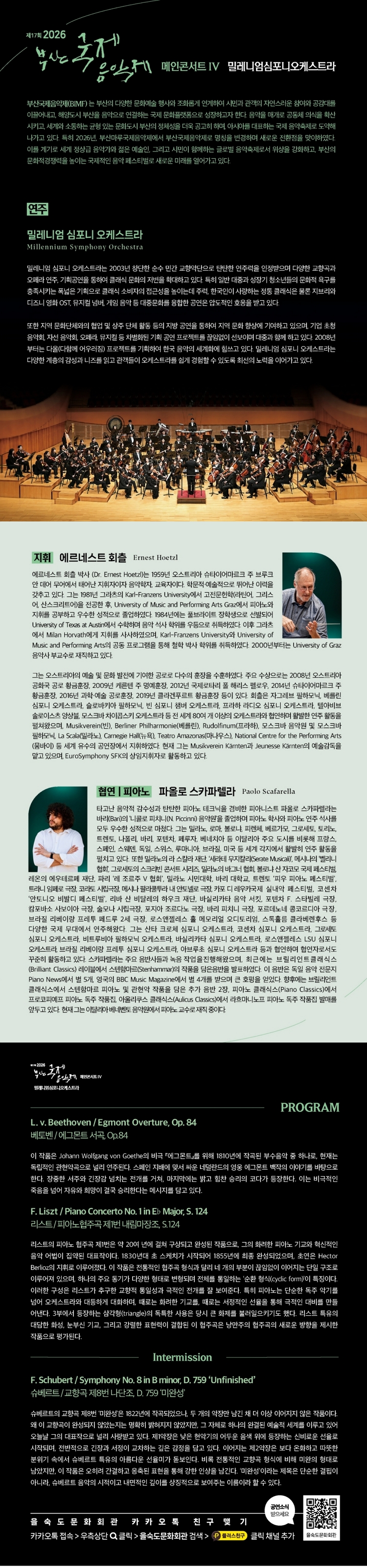 제목: 제17회 부산국제음악제 메인콘서트 Ⅳ. 밀레니엄심포니오케스트라, 기간: 2026.09.09 ~ 2026.09.09,

                            장소:
                            
                            
                            
                                을숙도문화회관
                            
                        ,

                        시간: 
                            
                            
                                수요일(19:30)
                            
                        , 런타임:
                        
                                
                                
                                    1시간 30분
                                
                        


                        ,관람연령:
                        
                            
                            
                                만 7세 이상
                            
                        , 출연진:
                        
                                
                                
                                    에르네스트 회츨, 파올로 스카파렐라 등
                                
                        